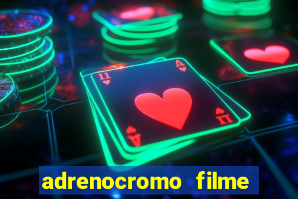 adrenocromo filme completo dublado